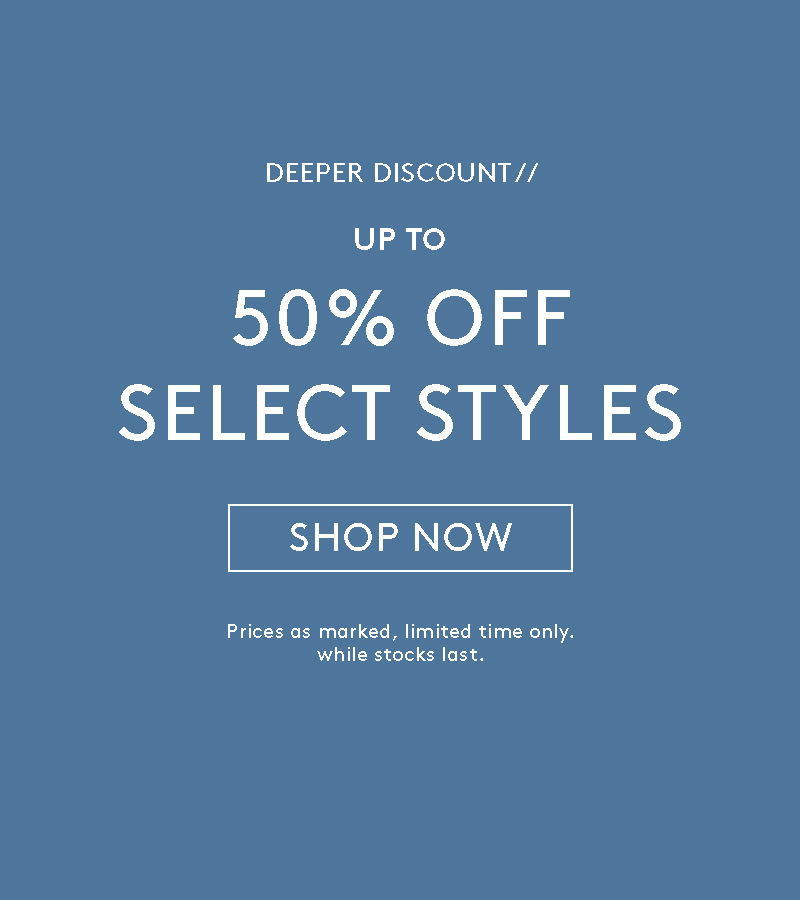 Deeper Discount // Up to 50% Off Select Styles